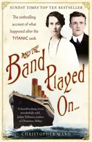 KNYGA Christopher Ward And the Band Played On: The enthralling account of what happened after the Titanic sank