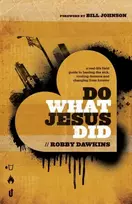 KNYGA Robby Dawkins Do What Jesus Did – A Real–Life Field Guide to the Sick, Routing Demons and Changing Lives Forever