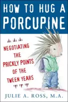 KNYGA Julie A Ross How to Hug a Porcupine: Negotiating the Prickly Points of the Tween Years