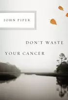 KNYGA John Piper Don't Waste Your Cancer