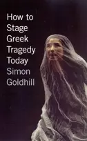 KNYGA Simon Goldhill How to Stage Greek Tragedy Today