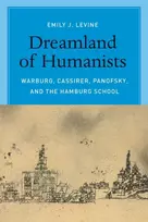 KNYGA Emily J Levine Dreamland of Humanists – Warburg, Cassirer, Panofsky, and the Hamburg School