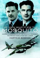 KNYGA Martin W Bowman Men Who Flew the Mosquito: Compelling Account of the 'Wooden Wonders' Triumphant World War 2 Career