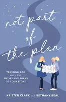 KNYGA Kristen Clark Not Part of the Plan – Trusting God with the Twists and Turns of Your Story