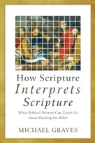 KNYGA Michael Graves How Scripture Interprets Scripture – What Biblical Writers Can Teach Us about Reading the Bible