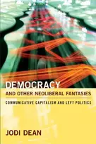KNYGA Jodi Dean Democracy and Other Neoliberal Fantasies