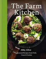 KNYGA Abby Allen Farm Kitchen, Seasonal Recipes from Field, Coast and Garden