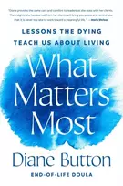 KNYGA Diane R Button What Matters Most, Lessons the Dying Teach Us About Living