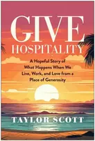 KNYGA Taylor Scott Give Hospitality, A Hopeful Story of What Happens When We Live, Work, and Love from a Place of Generosity