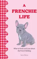 KNYGA Sara Weiss Frenchie Life, What to Know and Love about the French Bulldog