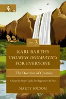 KNYGA Marty Folsom Karl Barth's Church Dogmatics for Everyone, Volume 3---The Doctrine of Creation, A Step-by-Step Guide for Beginners and Pros