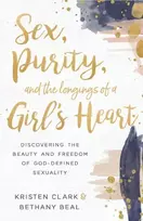 KNYGA Kristen Clark Sex, Purity, and the Longings of a Girl's Heart