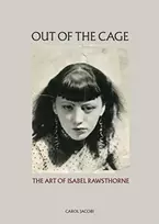 KNYGA Carol Jacobi Out of the Cage: The Art of Isabel Rawsthorne
