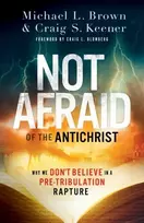 KNYGA Michael L Brown Not Afraid of the Antichrist – Why We Don`t Believe in a Pre–Tribulation Rapture
