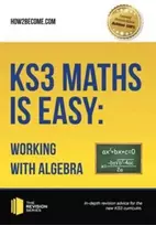 KNYGA How2Become KS3 Maths is Easy: Working with Algebra. Complete Guidance for the New KS3 Curriculum