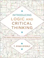 KNYGA T Ryan Byerly Introducing Logic and Critical Thinking – The Skills of Reasoning and the Virtues of Inquiry