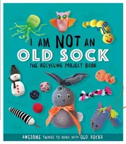 KNYGA Sara Stanford I Am Not An Old Sock - The Recycling Project Book