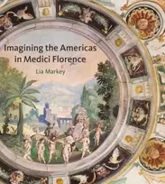 KNYGA Lia Markey Imagining the Americas in Medici Florence