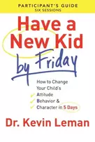 KNYGA Kevin Leman Have a New Kid By Friday Participant`s Guide – How to Change Your Child`s Attitude, Behavior & Character in 5 Days