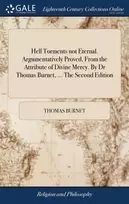 KNYGA Hell Torments not Eternal. Argumentatively Proved, From the Attribute of Divine Mercy. By Dr Thomas Burnet, ... The Second Edition