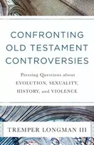 KNYGA Tremper Iii Longman Confronting Old Testament Controversies – Pressing Questions about Evolution, Sexuality, History, and Violence