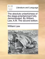 KNYGA Bookshop Absolute Unlawfulness of the Stage-Entertainment Fully Demonstrated. by William Law, A.M. the Second Edition.