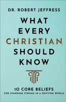 KNYGA Robert Jeffress What Every Christian Should Know – 10 Core Beliefs for Standing Strong in a Shifting World