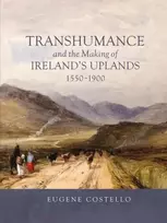 KNYGA Eugene Costello Transhumance and the Making of Ireland's Uplands, 1550-1900