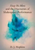 KNYGA D J Hopkins Sleep No More and the Discourses of Shakespeare Performance