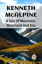 KNYGA Gordon Stables Kenneth McalpineA Tale Of Mountain, Moorland And Sea (Edition2023)
