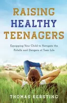 KNYGA Thomas Kersting Raising Healthy Teenagers – Equipping Your Child to Navigate the Pitfalls and Dangers of Teen Life