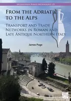 KNYGA James (Maria Sklodowska-Curie Fellow, Centro Nacional de Supercomputacion, Barcelona) Page From the Adriatic to the Alps: Transport and Trade Networks in Roman and Late Antique Northern Italy