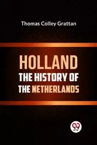 KNYGA Thomas Colley Grattan Holland the History of the Netherlands