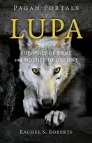 KNYGA Rachel S Roberts Pagan Portals - Lupa - She-Wolf of Rome and Mother of Destiny