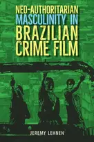 KNYGA Jeremy Lehnen Neo-Authoritarian Masculinity in Brazilian Crime Film