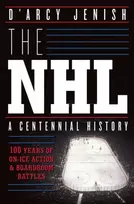 KNYGA Darcy Jenish NHL: 100 Years of On-Ice Action and Boardroom Battles