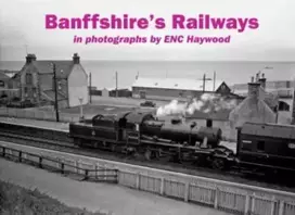 KNYGA E. N. C. Haywood Banffshire's Railways