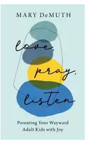 KNYGA Mary Demuth Love, Pray, Listen – Parenting Your Wayward Adult Kids with Joy