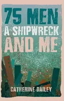 KNYGA Catherine Bailey 75 Men, A Shipwreck and Me