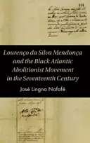KNYGA Jose Lingna Nafafe Lourenco da Silva Mendonca and the Juodas Atlantic Abolitionist Movement in the Seventeenth Century