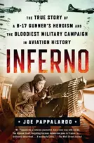 KNYGA Joe Pappalardo Inferno: The True Story of a B-17 Gunner's Heroism and the Bloodiest Military Campaign in Aviation History