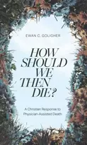 KNYGA Ewan C.,MD Goligher How Should We Then Die?
