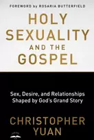 KNYGA Christopher Yuan Holy Sexuality and the Gospel: Sex, Desire, and Relationships Shaped by God's Grand Story