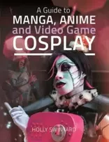 KNYGA Holly Swinyard Guide to Manga, Anime and Video Game Cosplay