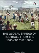 KNYGA Thomas Adam The Global Spread of Football from the 1860s to the 1880s