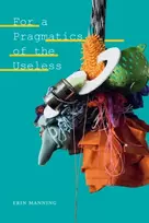 KNYGA Erin Manning For a Pragmatics of the Useless