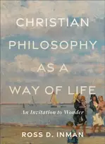 KNYGA Ross D Inman Christian Philosophy as a Way of Life – An Invitation to Wonder