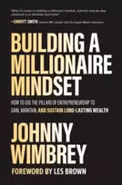 KNYGA Johnny Wimbrey Building a Millionaire Mindset: How to Use the Pillars of Entrepreneurship to Gain, Maintain, and Sustain Long-Lasting Wealth