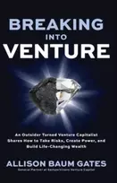 KNYGA Allison Baum Gates Breaking into Venture: An Outsider Turned Venture Capitalist Shares How to Take Risks, Create Power, and Build Life-Changing Wealth