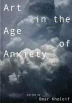 KNYGA Omar Kholeif Art in the Age of Anxiety